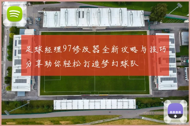 足球经理97修改器全新攻略与技巧分享助你轻松打造梦幻球队